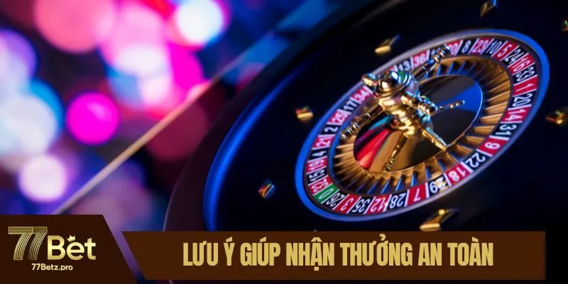 Lưu &yacute; quan trọng gi&uacute;p nhận thưởng an to&agrave;n
